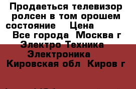 Продаеться телевизор ролсен в том орошем состояние. › Цена ­ 10 000 - Все города, Москва г. Электро-Техника » Электроника   . Кировская обл.,Киров г.